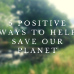 5 positive ways to help save our planet
